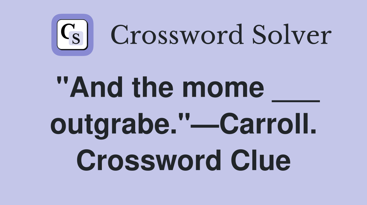 "And the mome ___ outgrabe."—Carroll. Crossword Clue