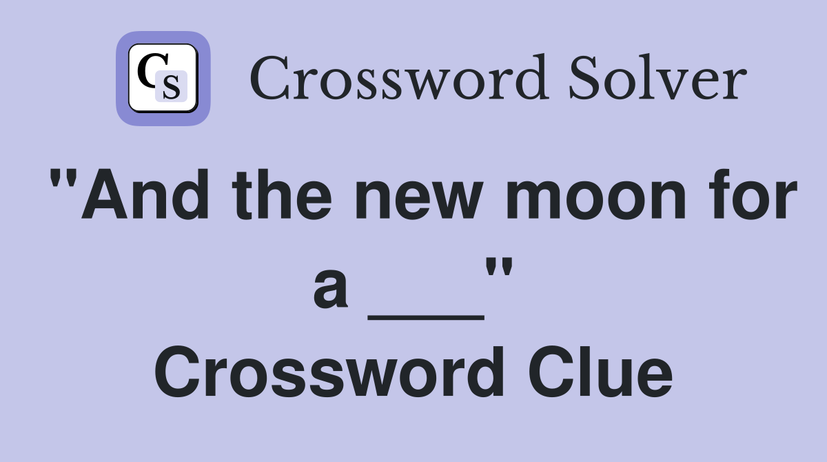 "And the new moon for a ___" Crossword Clue