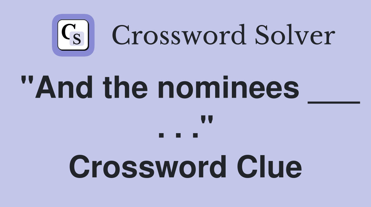"And the nominees ___ . . ." Crossword Clue