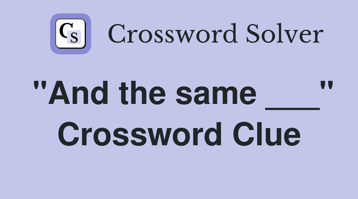"And the same ___" Crossword Clue