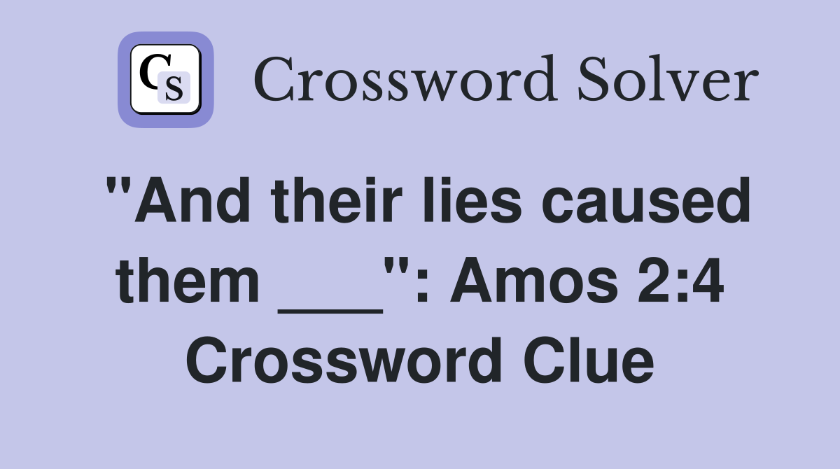 "And their lies caused them ___": Amos 2:4 Crossword Clue