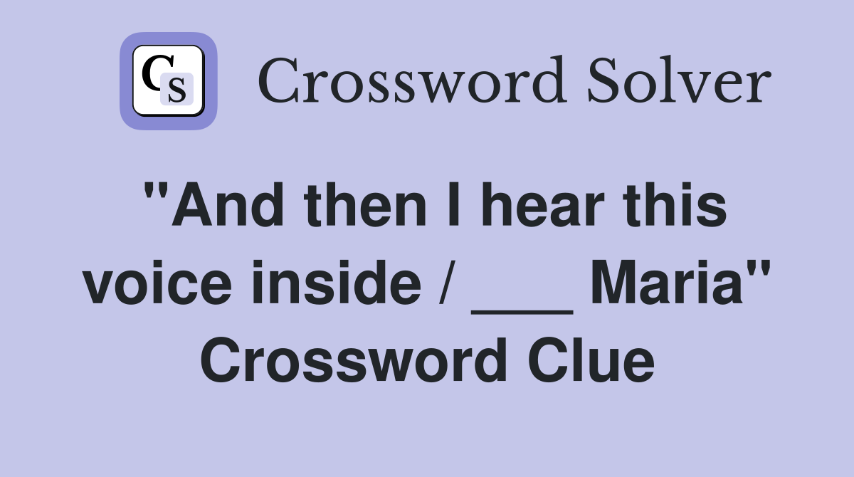 "And then I hear this voice inside / ___ Maria" Crossword Clue