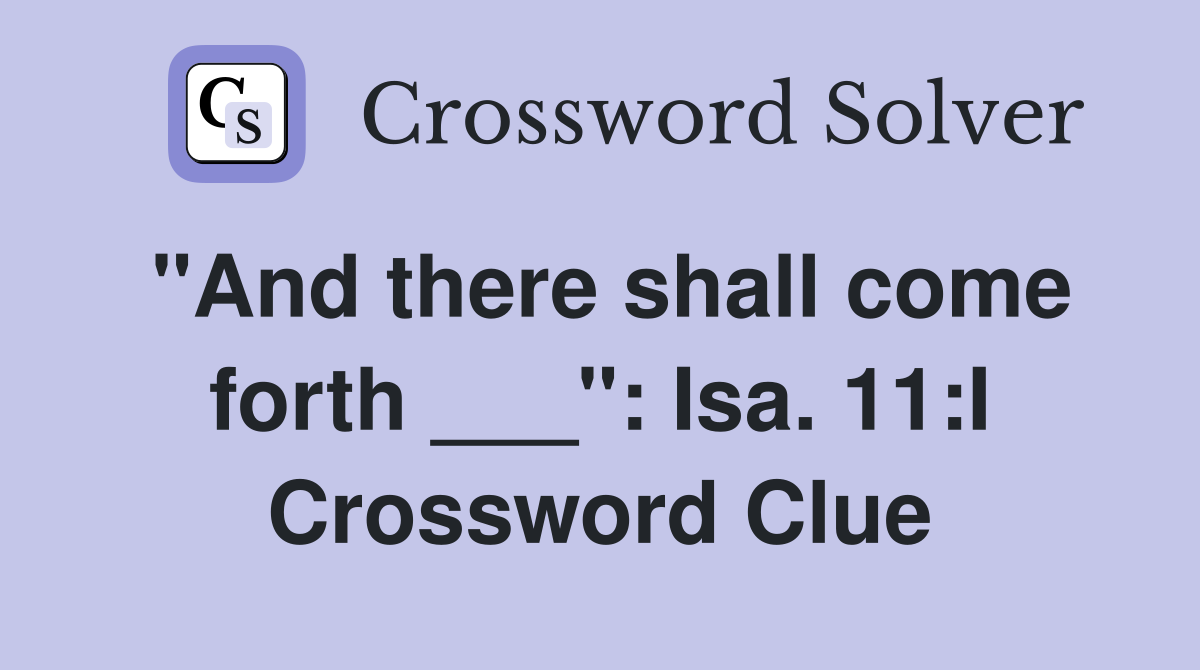"And there shall come forth ___": Isa. 11:I Crossword Clue