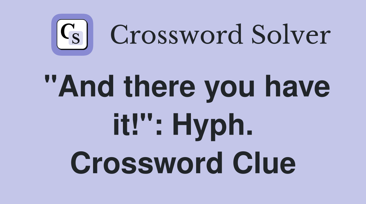 "And there you have it!": Hyph. Crossword Clue