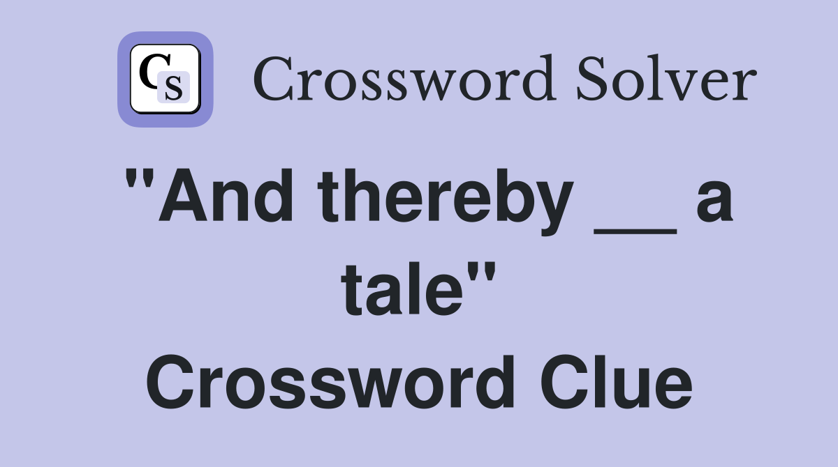 "And thereby __ a tale" Crossword Clue