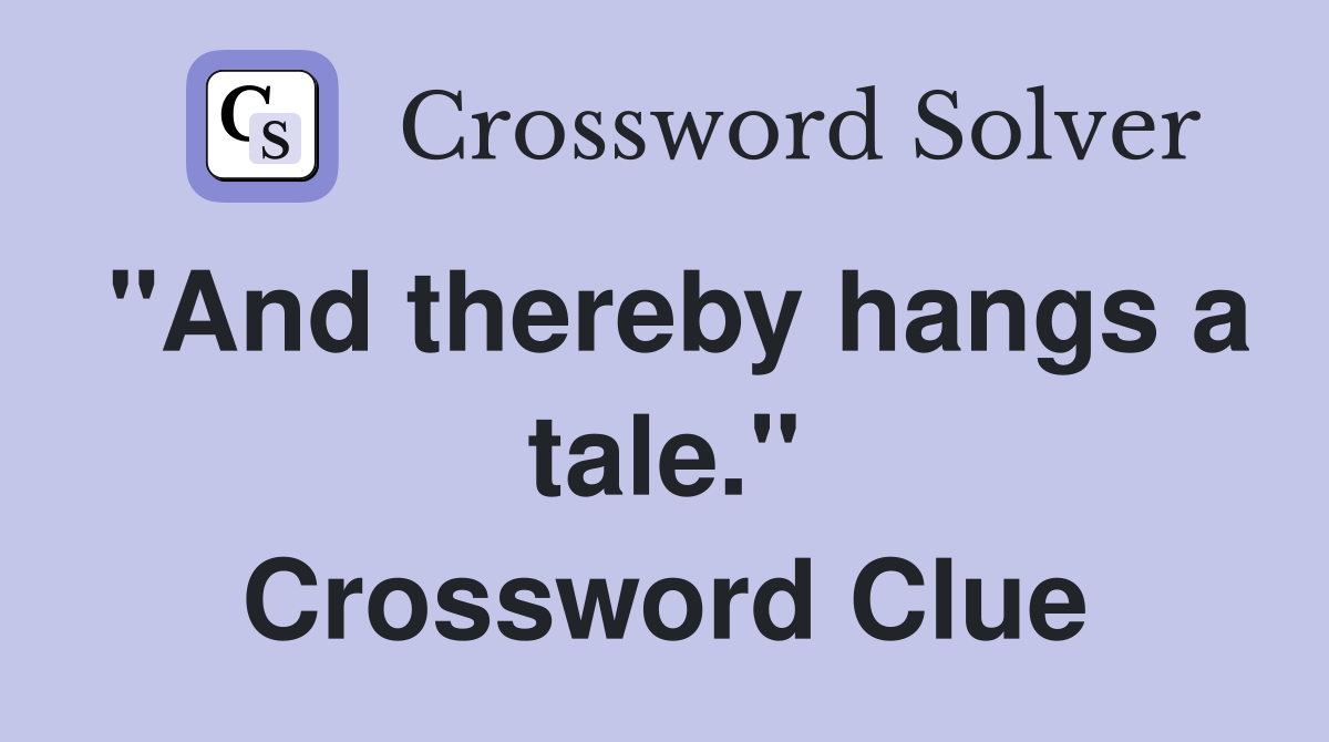 "And thereby hangs a tale." Crossword Clue