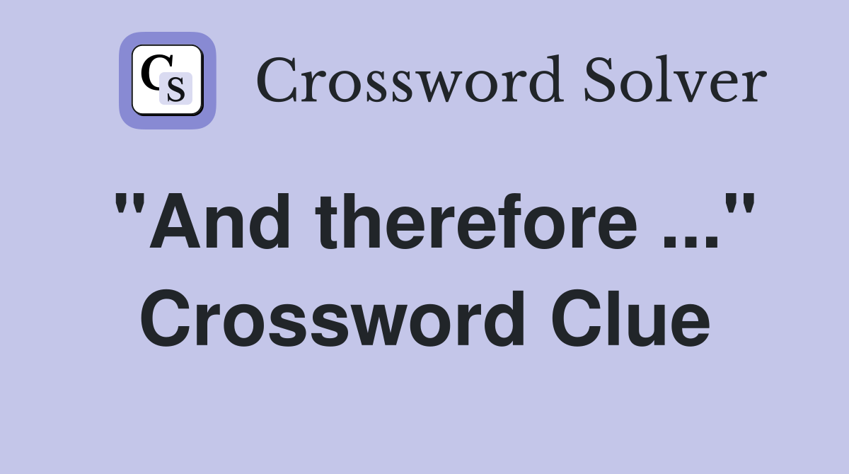 "And therefore ..." Crossword Clue