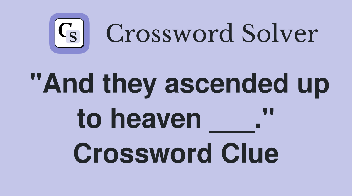 "And they ascended up to heaven ___." Crossword Clue