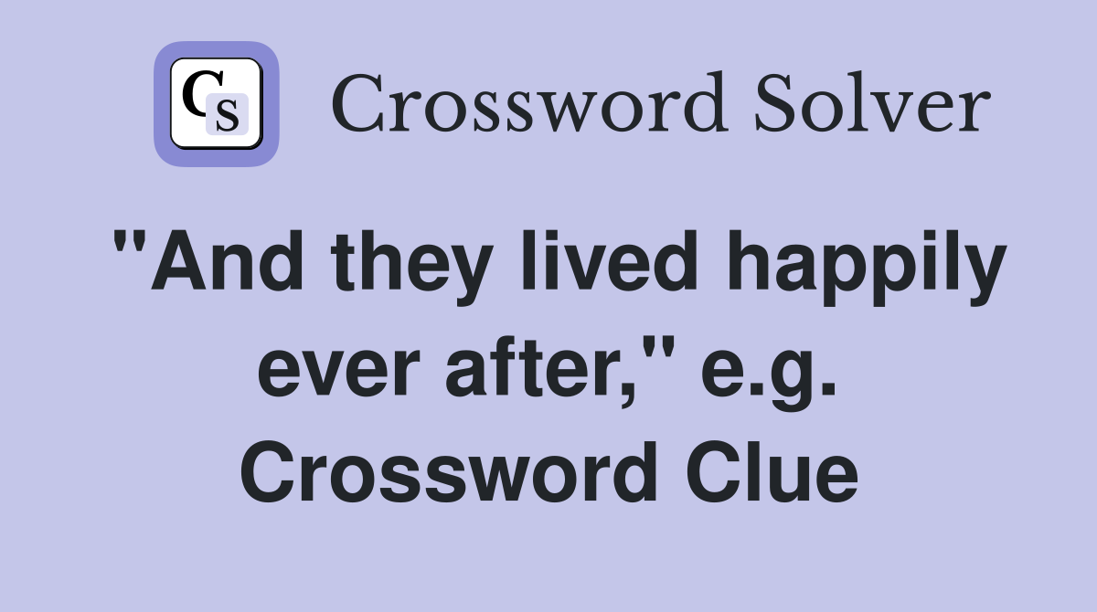 "And they lived happily ever after," e.g. Crossword Clue