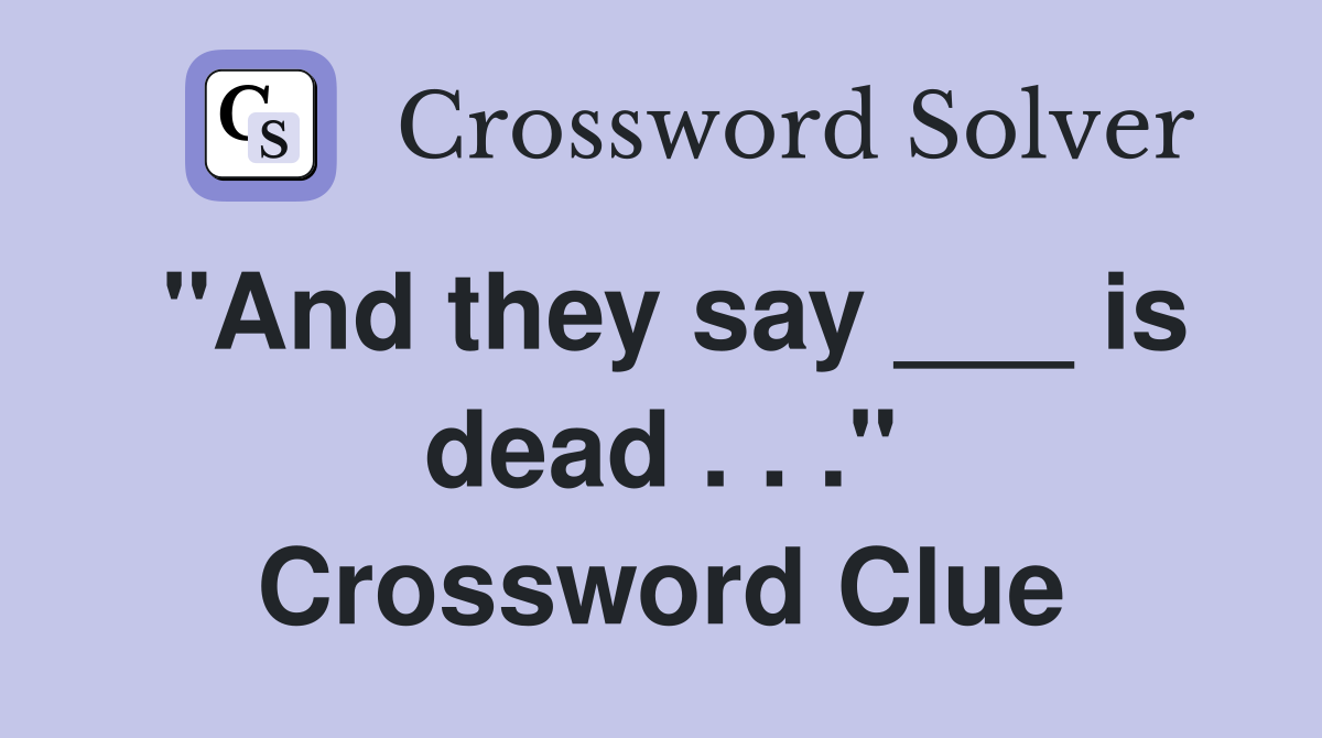 "And they say ___ is dead . . ." Crossword Clue