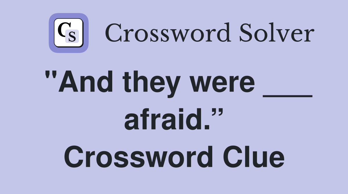 "And they were ___ afraid.” Crossword Clue