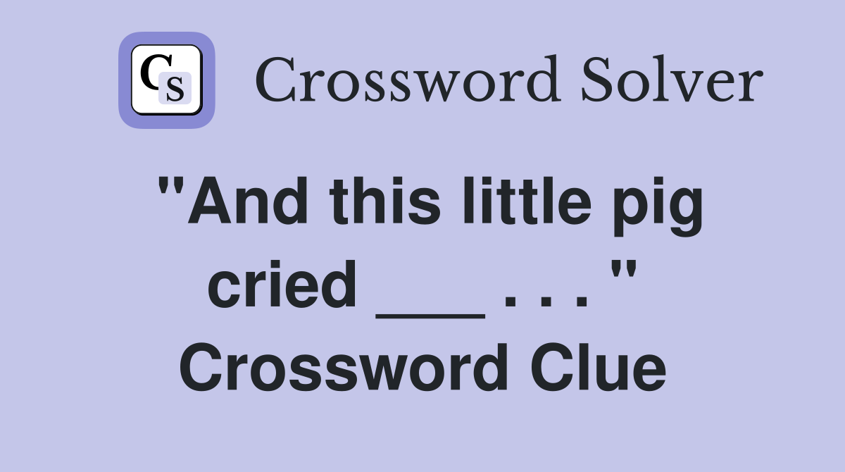 "And this little pig cried ___ . . . " Crossword Clue