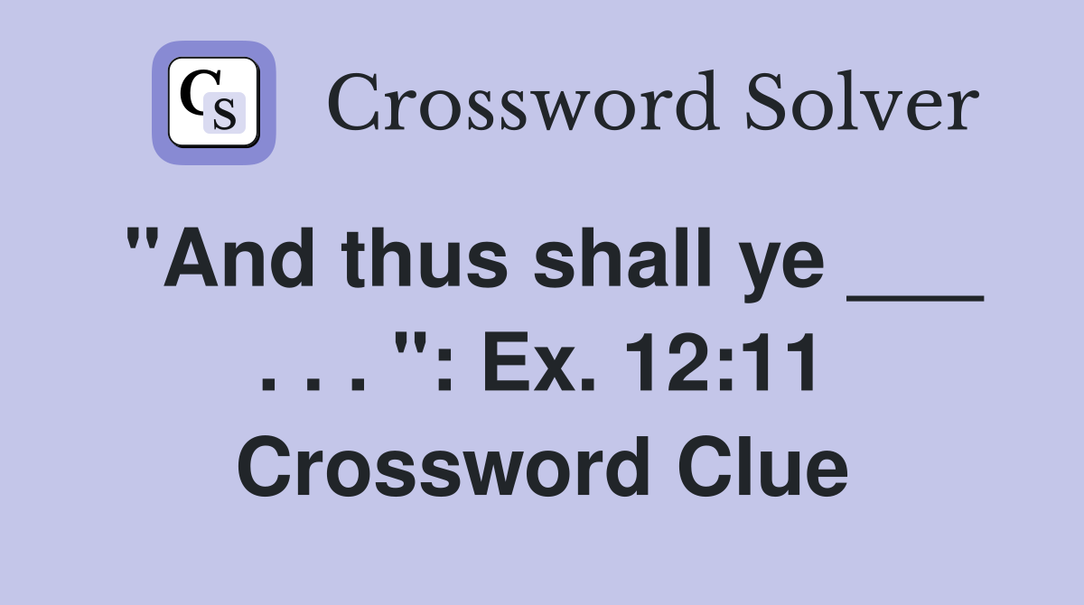 "And thus shall ye ___ . . . ": Ex. 12:11 Crossword Clue
