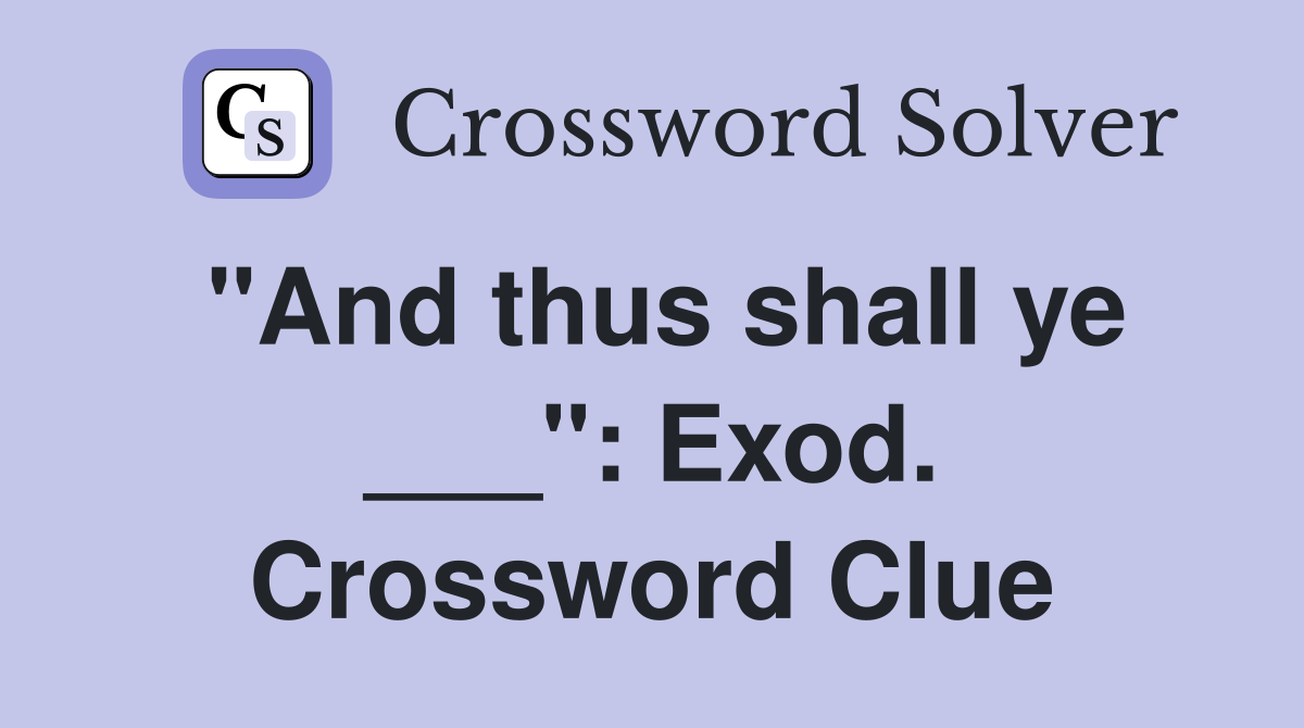 "And thus shall ye ___": Exod. Crossword Clue