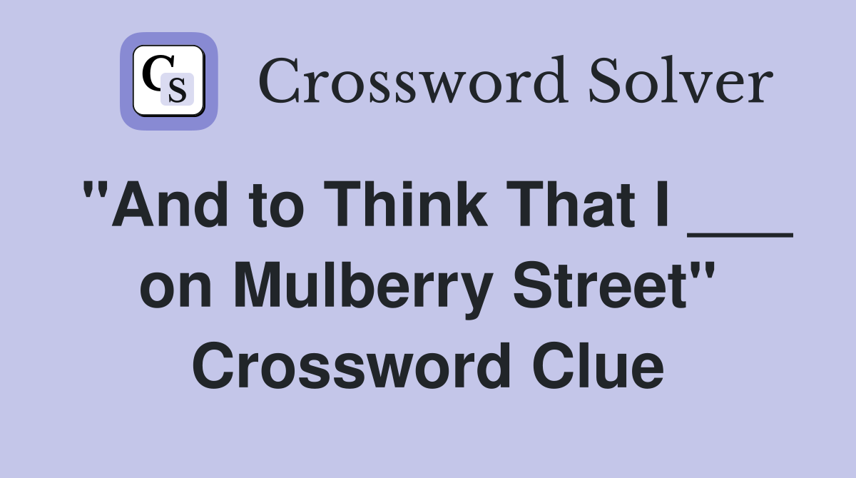 "And to Think That I ___ on Mulberry Street" Crossword Clue