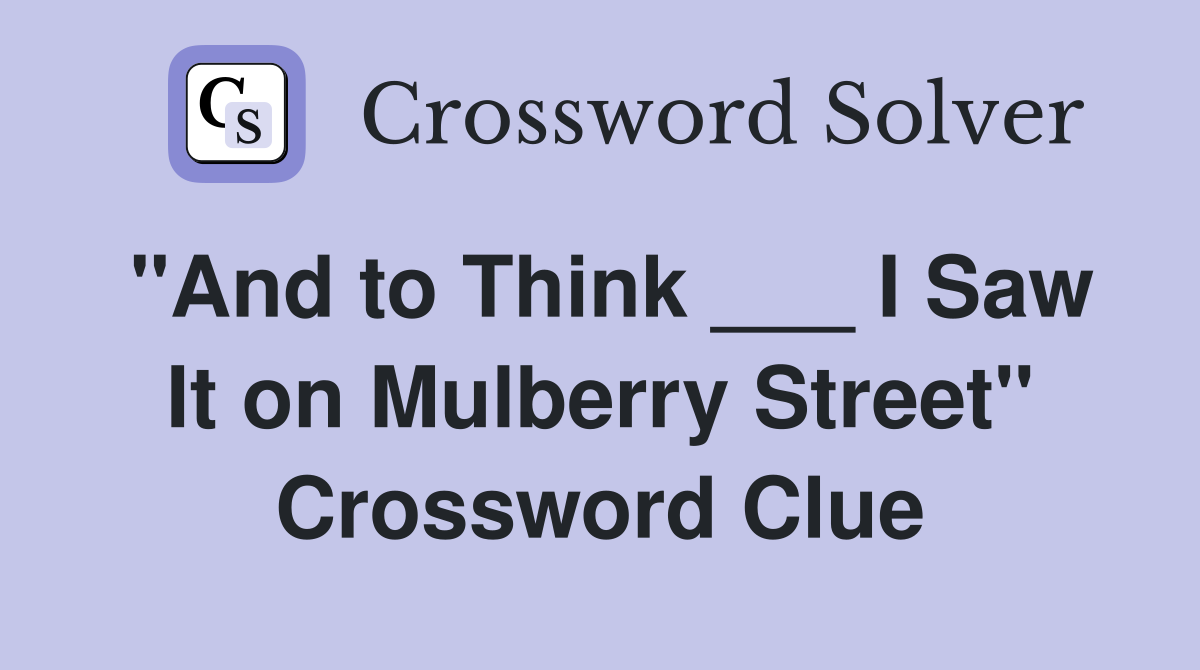 "And to Think ___ I Saw It on Mulberry Street" Crossword Clue