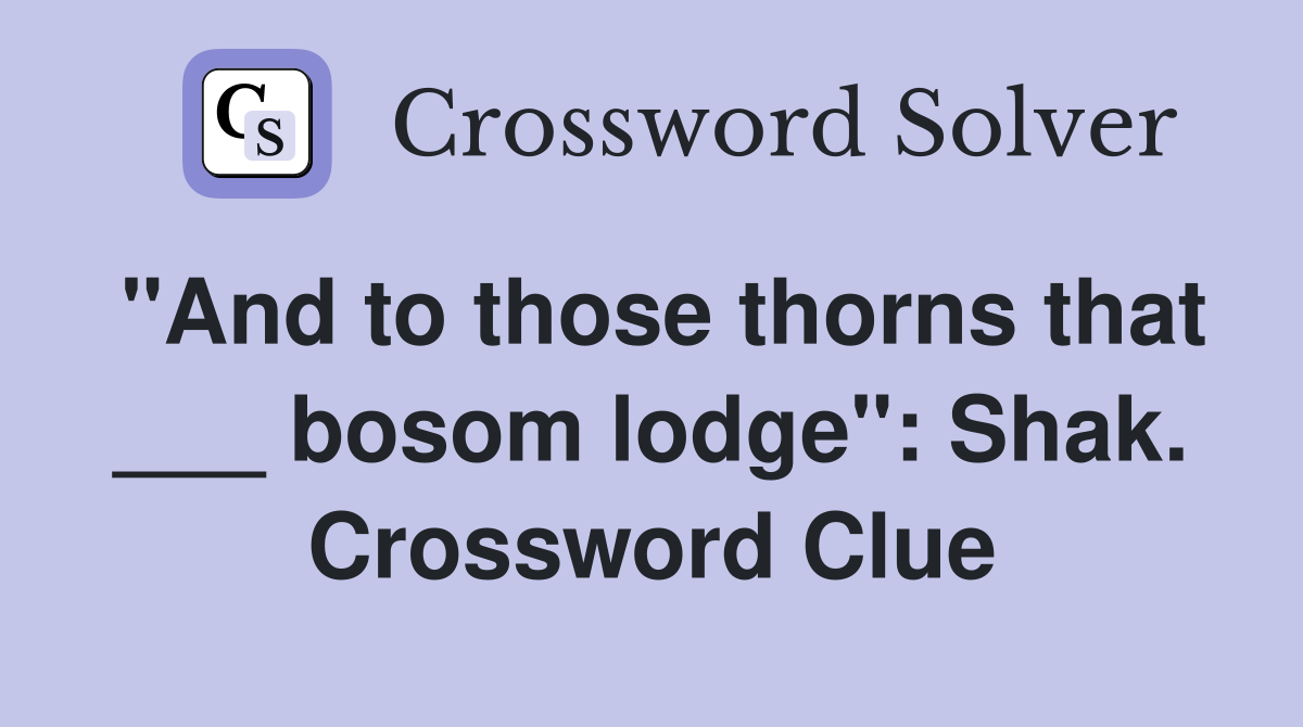 "And to those thorns that ___ bosom lodge": Shak. Crossword Clue