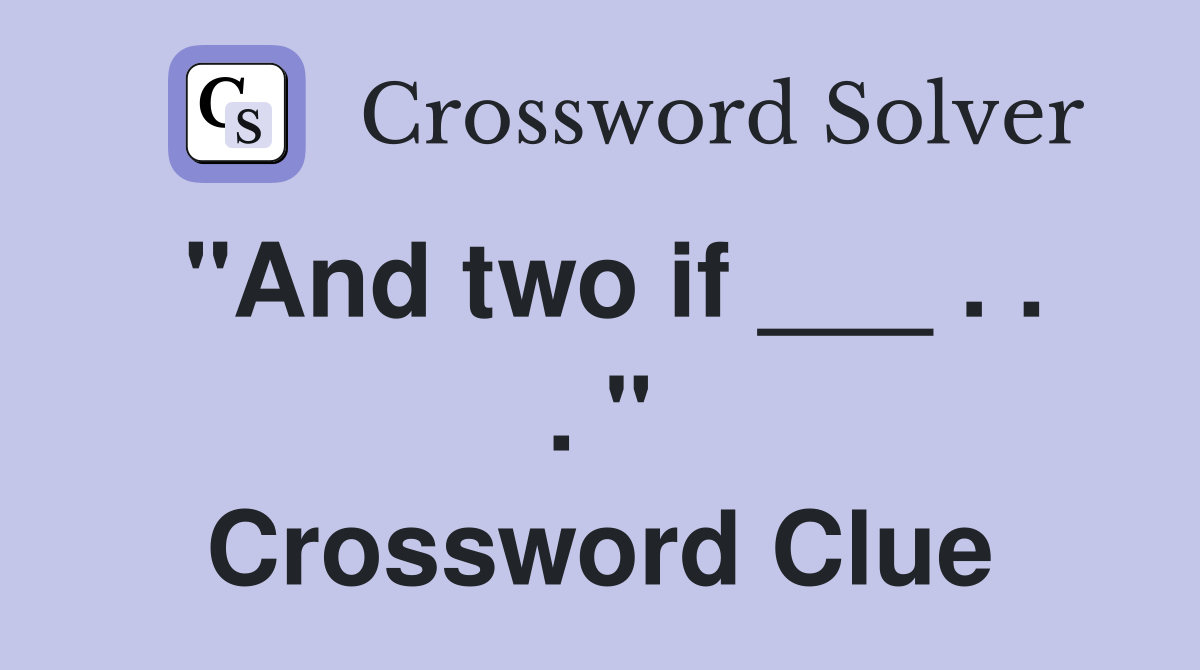 "And two if ___ . . . " Crossword Clue
