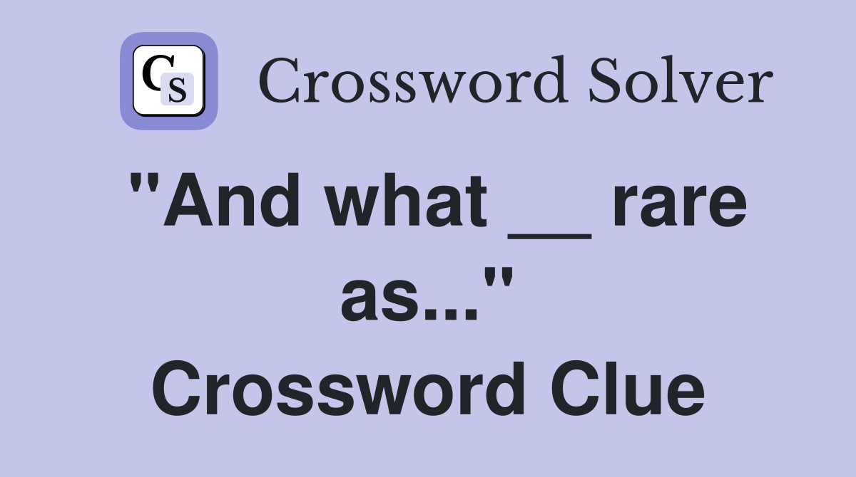 "And what __ rare as..." Crossword Clue