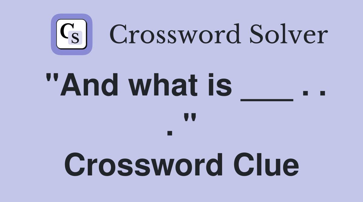 "And what is ___ . . . " Crossword Clue