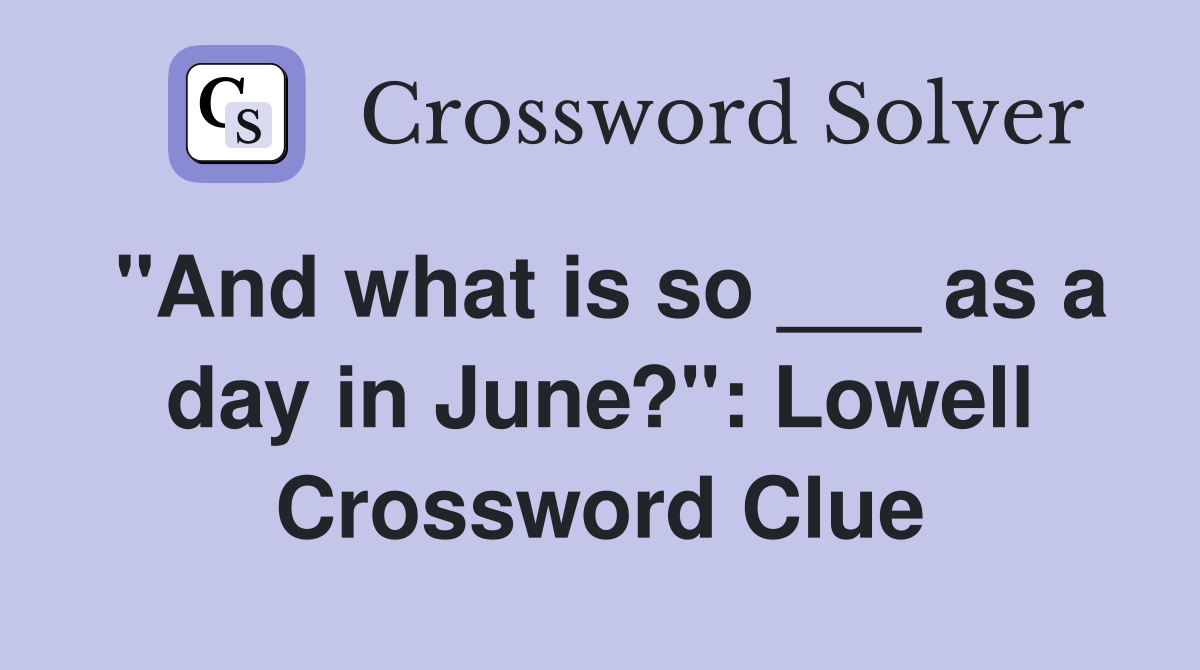 "And what is so ___ as a day in June?": Lowell Crossword Clue