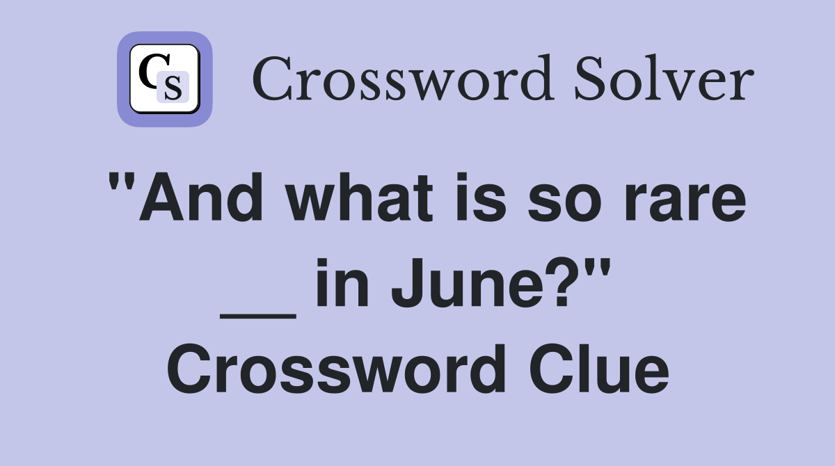 "And what is so rare __ in June?" Crossword Clue
