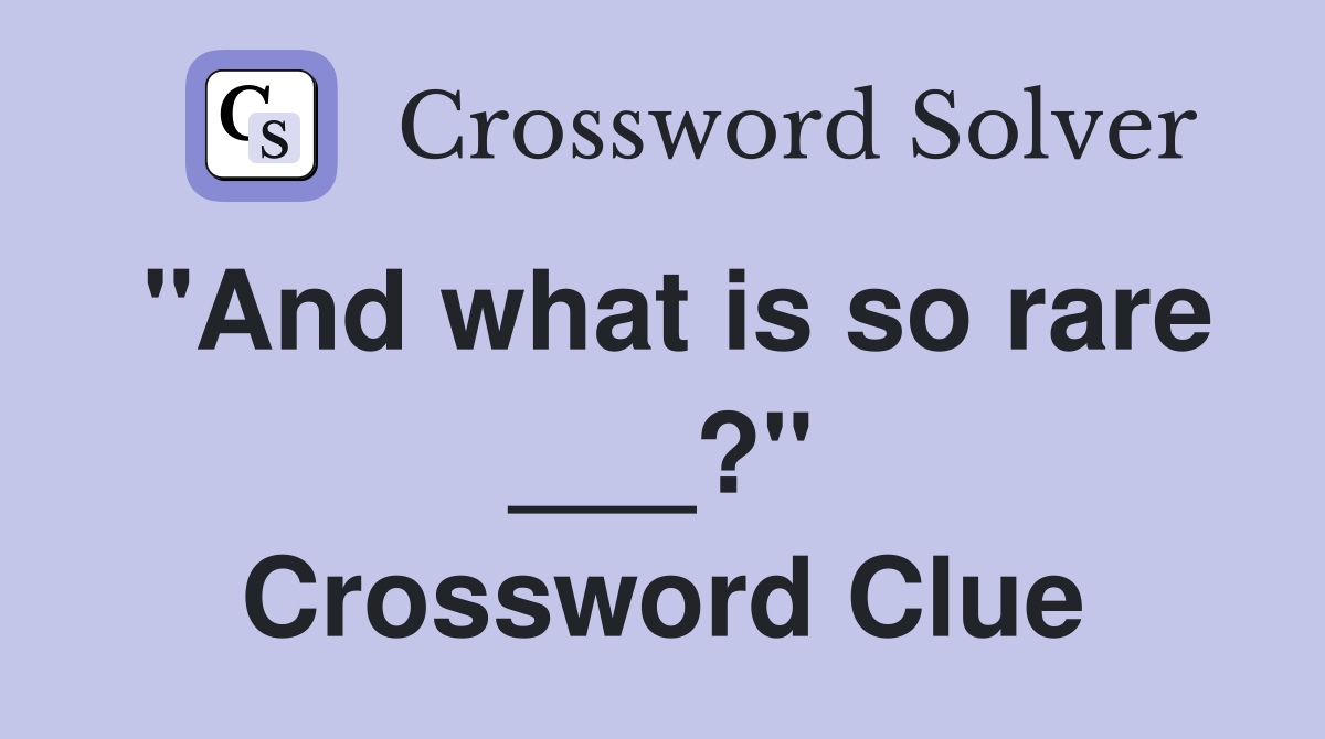 "And what is so rare ___?" Crossword Clue