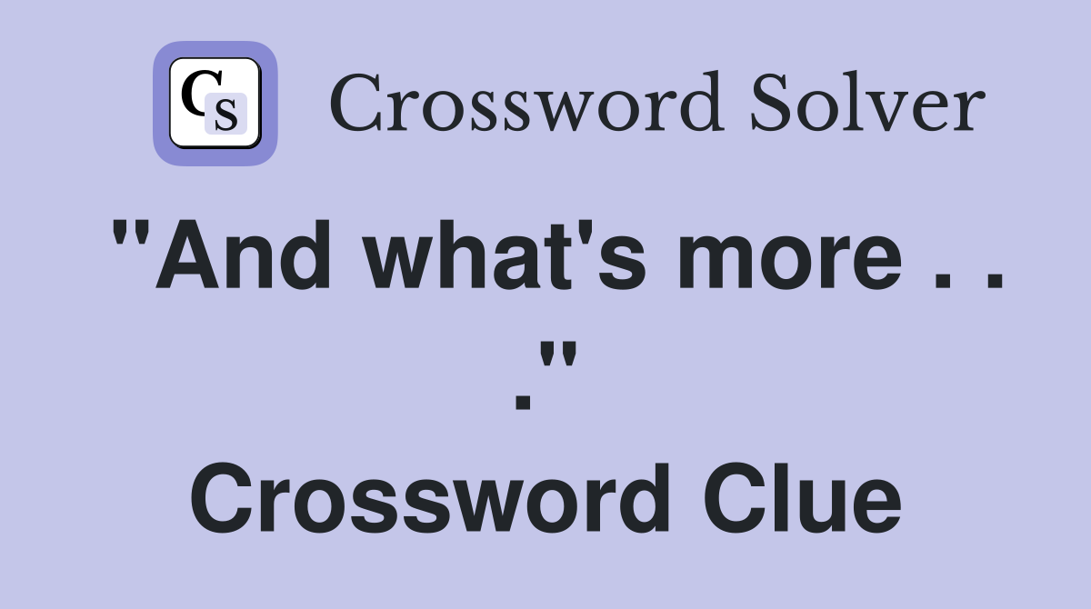"And what's more . . ." Crossword Clue