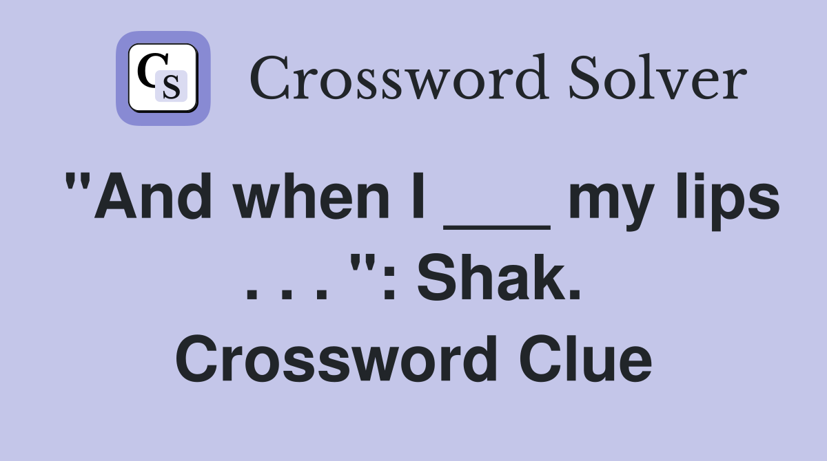 "And when I ___ my lips . . . ": Shak. Crossword Clue
