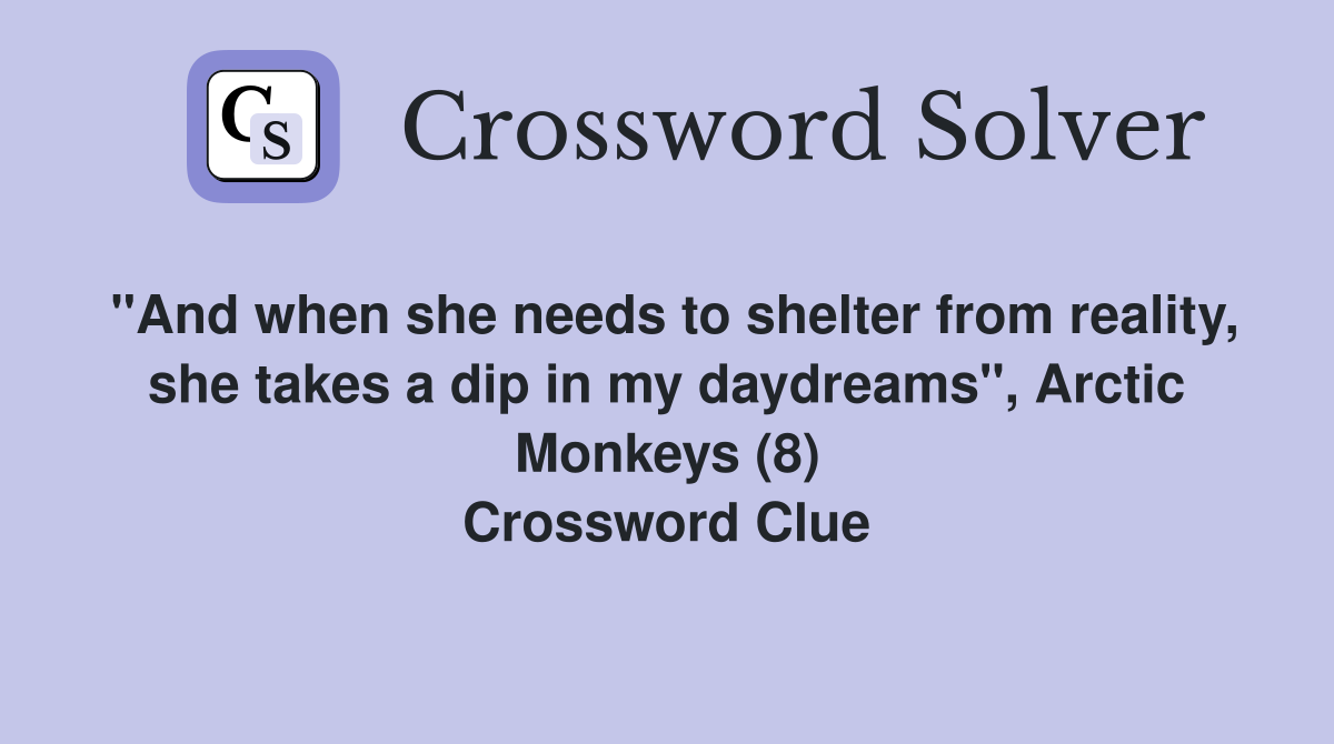 "And when she needs to shelter from reality, she takes a dip in my daydreams", Arctic Monkeys (8) Crossword Clue
