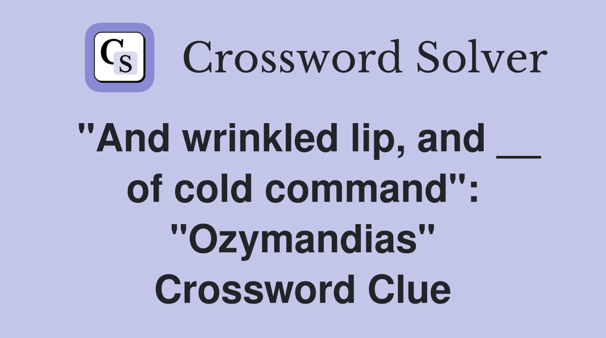 "And wrinkled lip, and __ of cold command": "Ozymandias" Crossword Clue