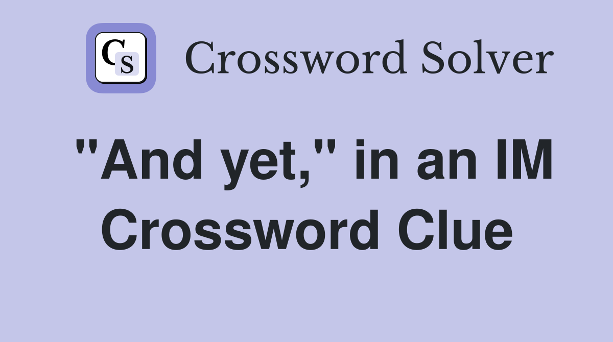 "And yet," in an IM Crossword Clue