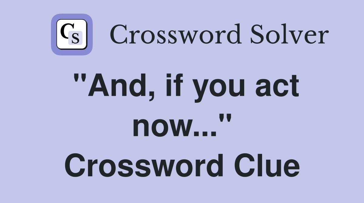 "And, if you act now..." Crossword Clue