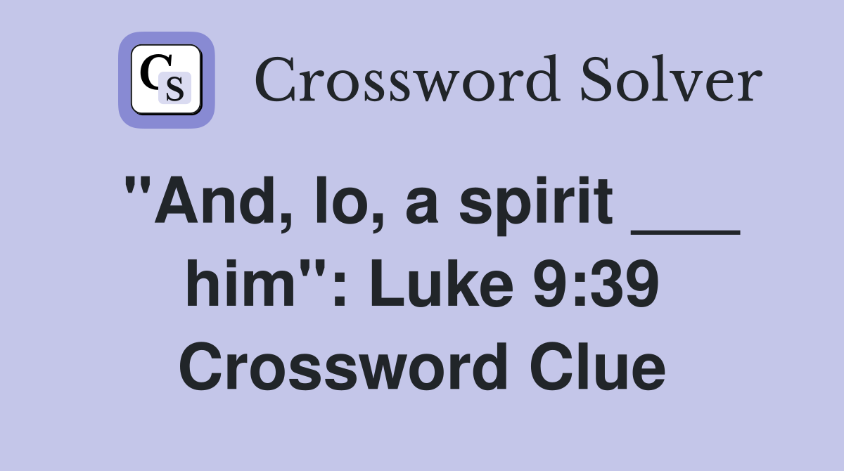 "And, lo, a spirit ___ him": Luke 9:39 Crossword Clue