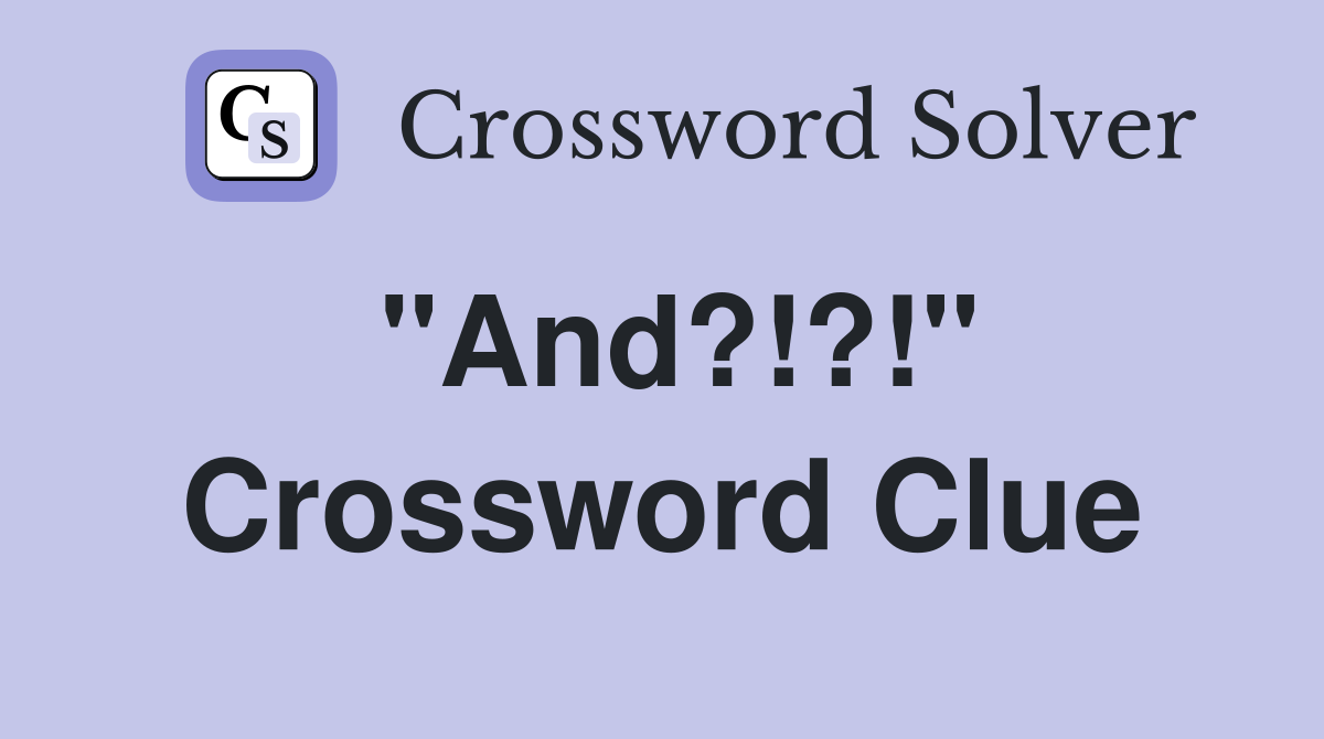 "And?!?!" Crossword Clue
