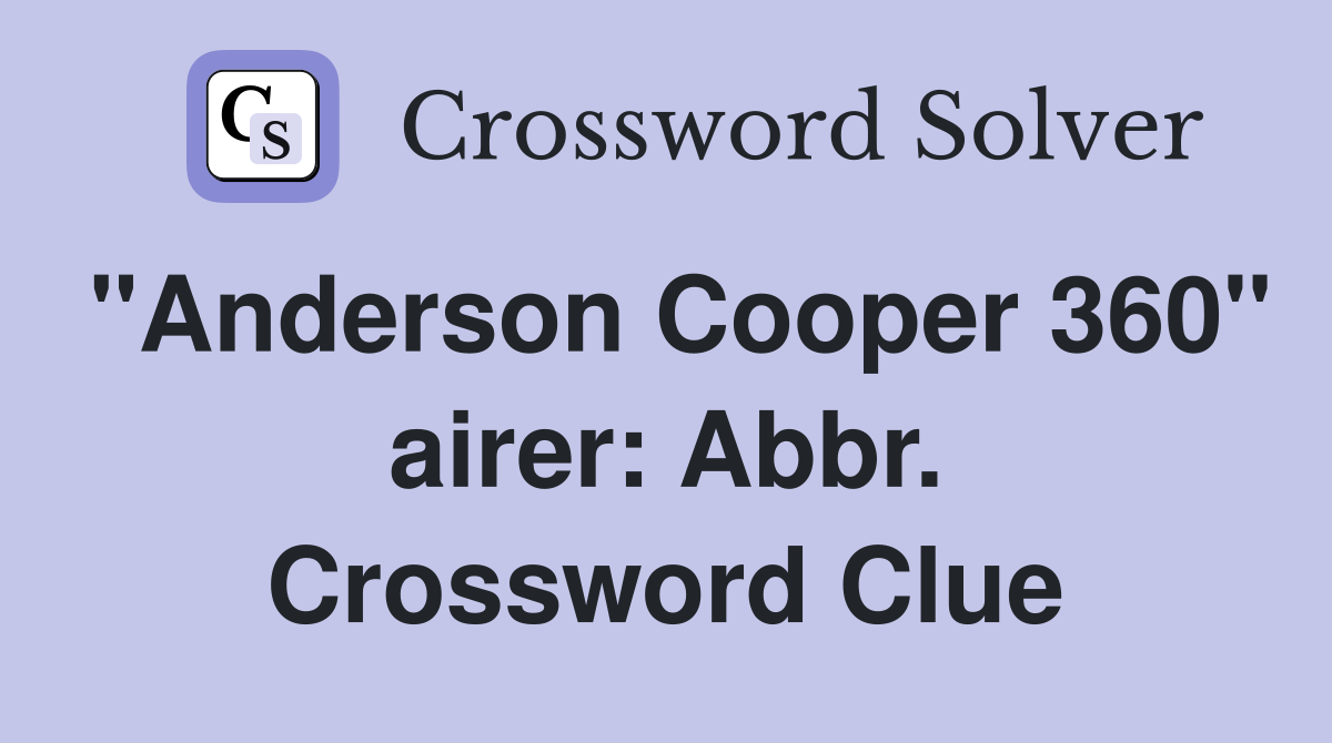 "Anderson Cooper 360" airer: Abbr. Crossword Clue