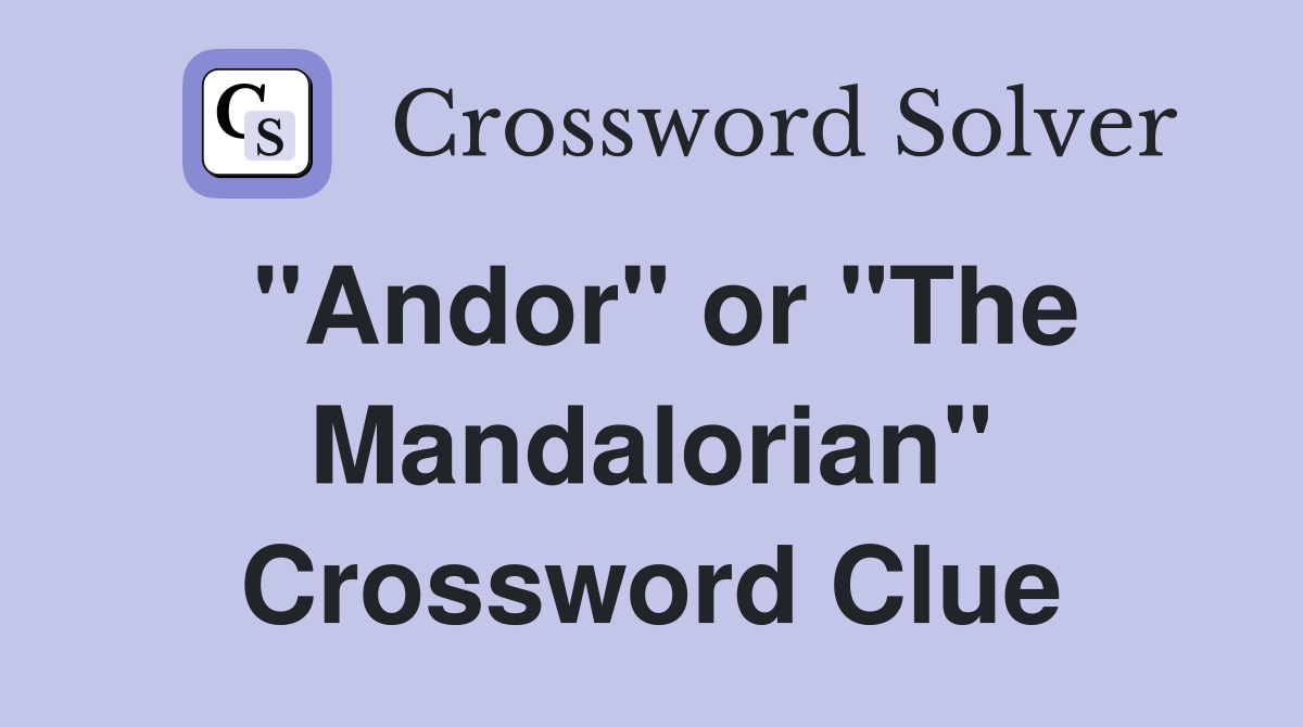 "Andor" or "The Mandalorian" Crossword Clue