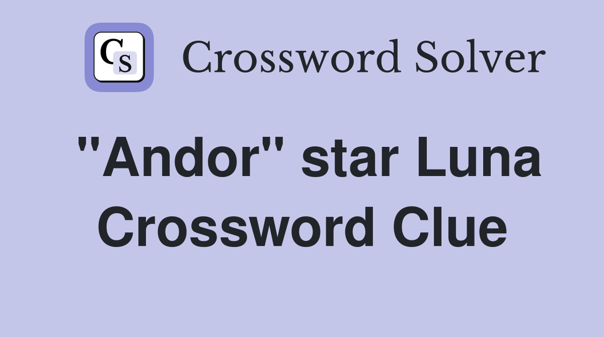 "Andor" star Luna Crossword Clue