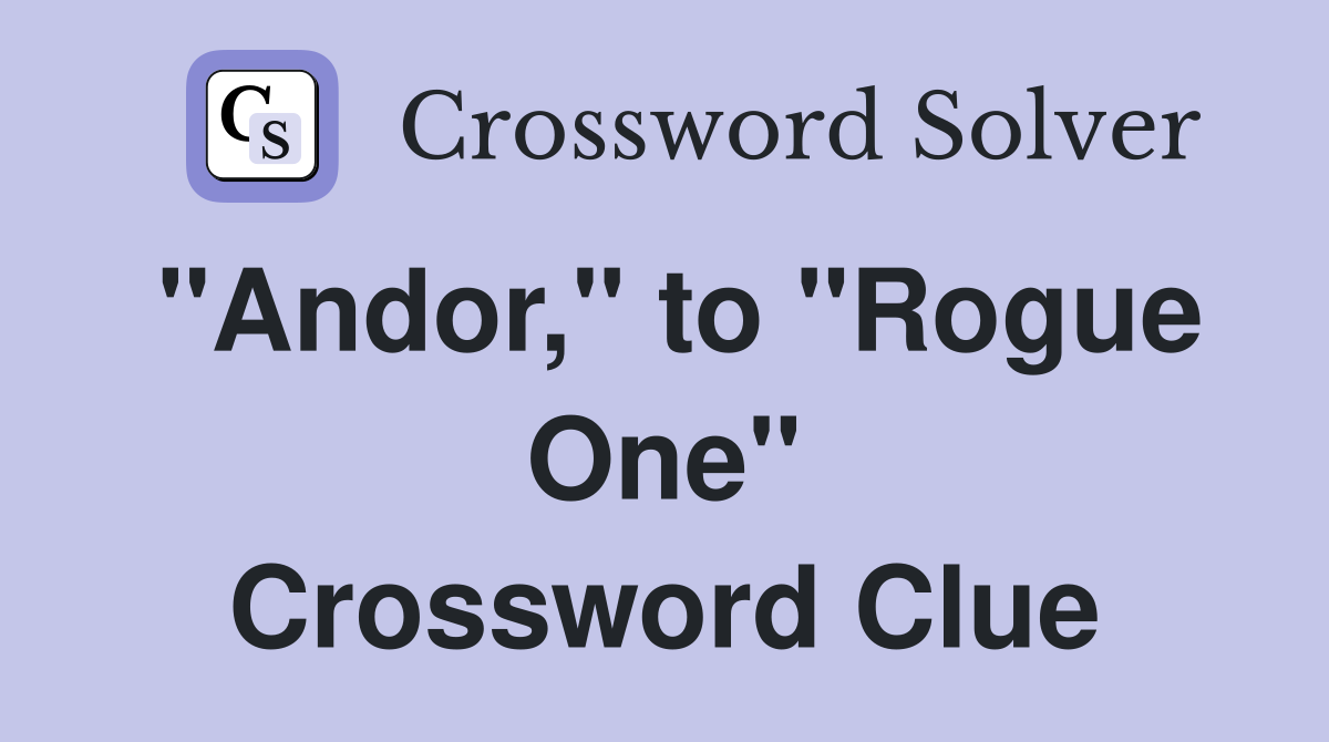 "Andor," to "Rogue One" Crossword Clue