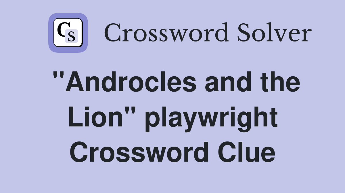"Androcles and the Lion" playwright Crossword Clue