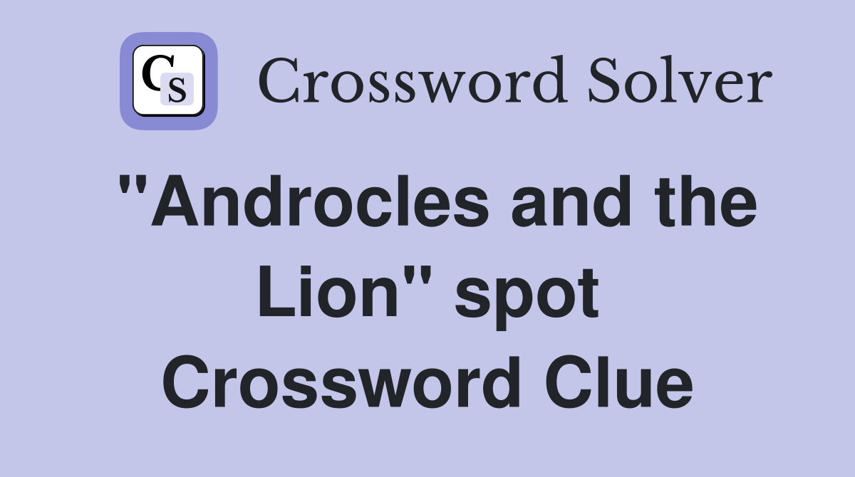 "Androcles and the Lion" spot Crossword Clue