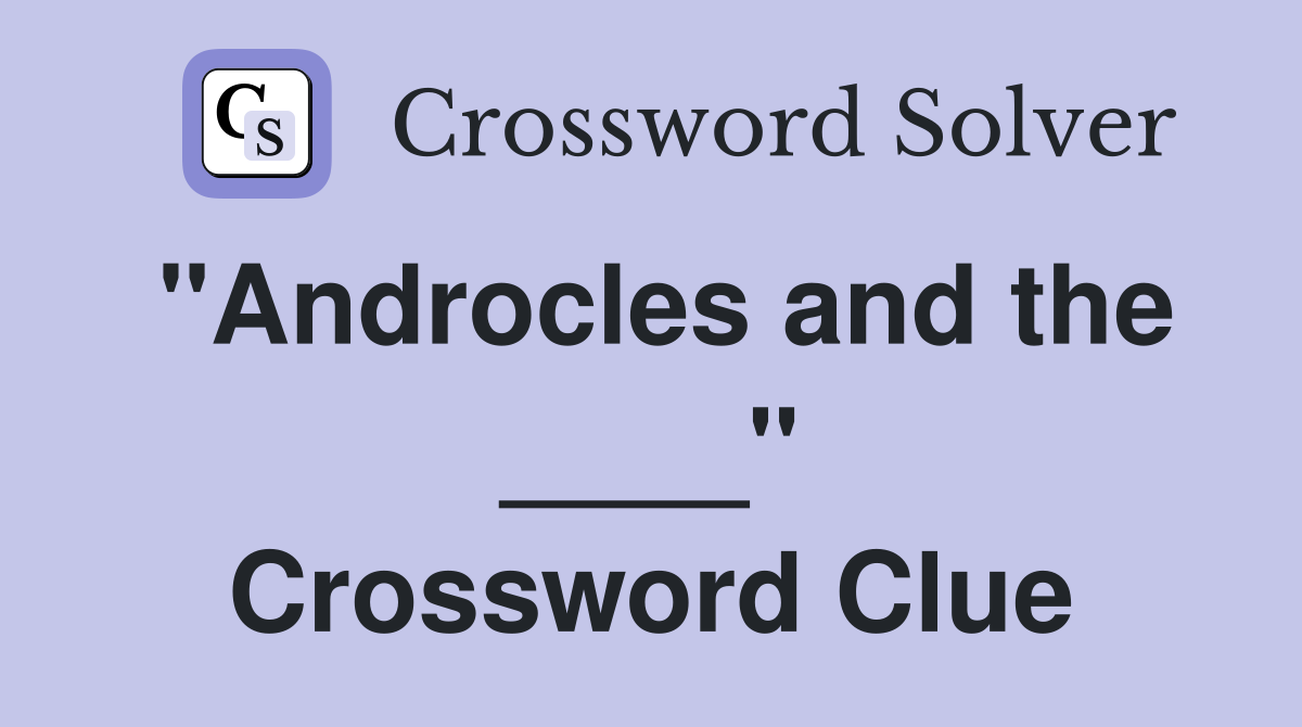 "Androcles and the ____" Crossword Clue