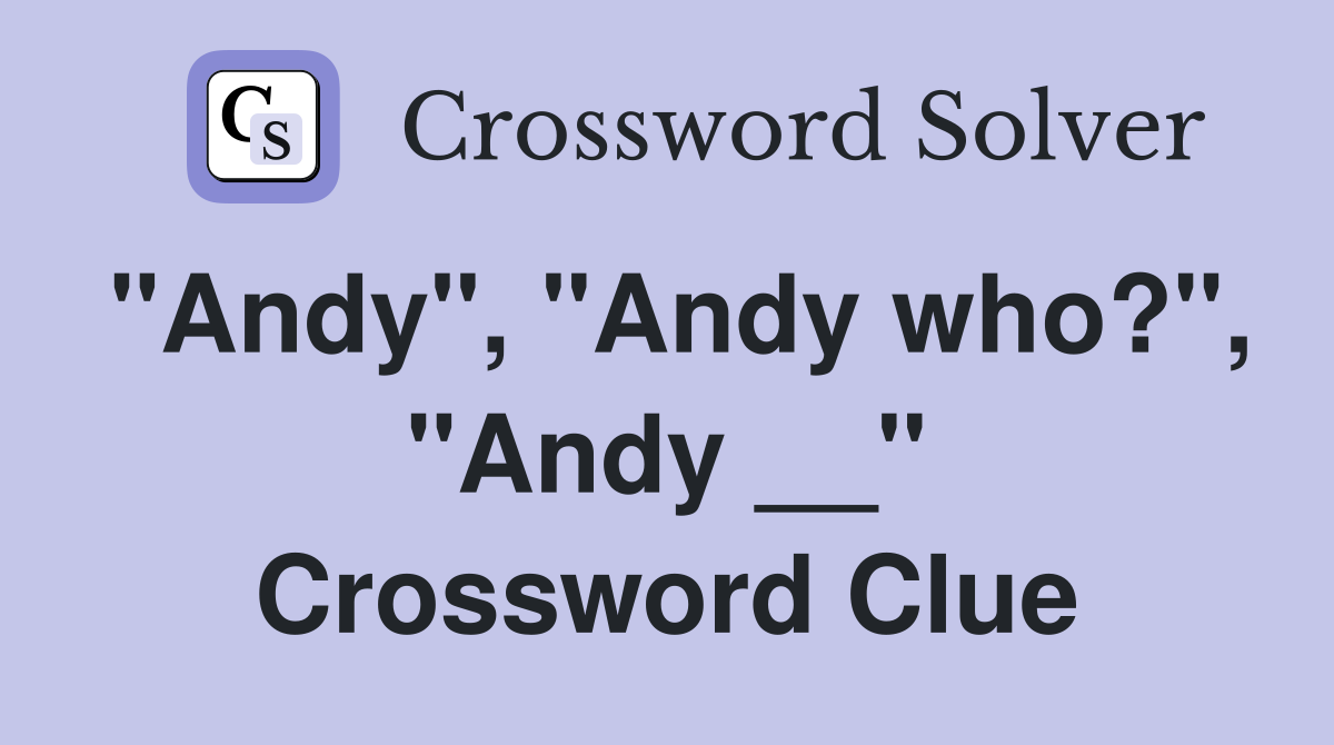 "Andy", "Andy who?", "Andy __" Crossword Clue