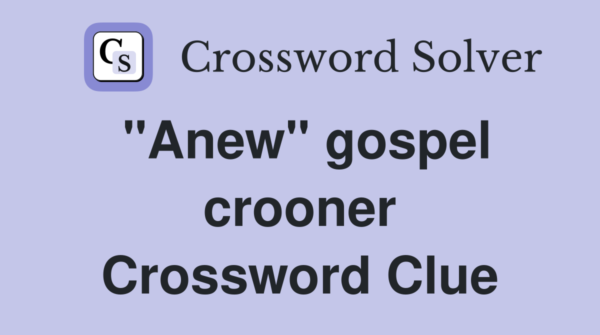 "Anew" gospel crooner Crossword Clue