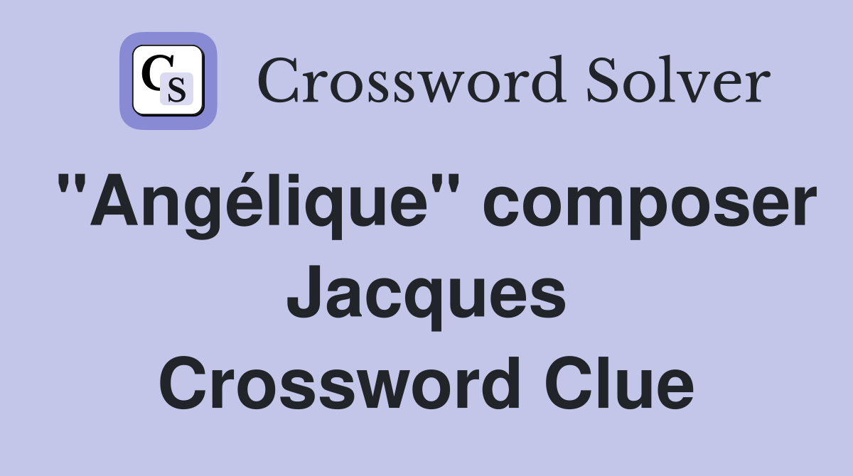 "Angélique" composer Jacques Crossword Clue