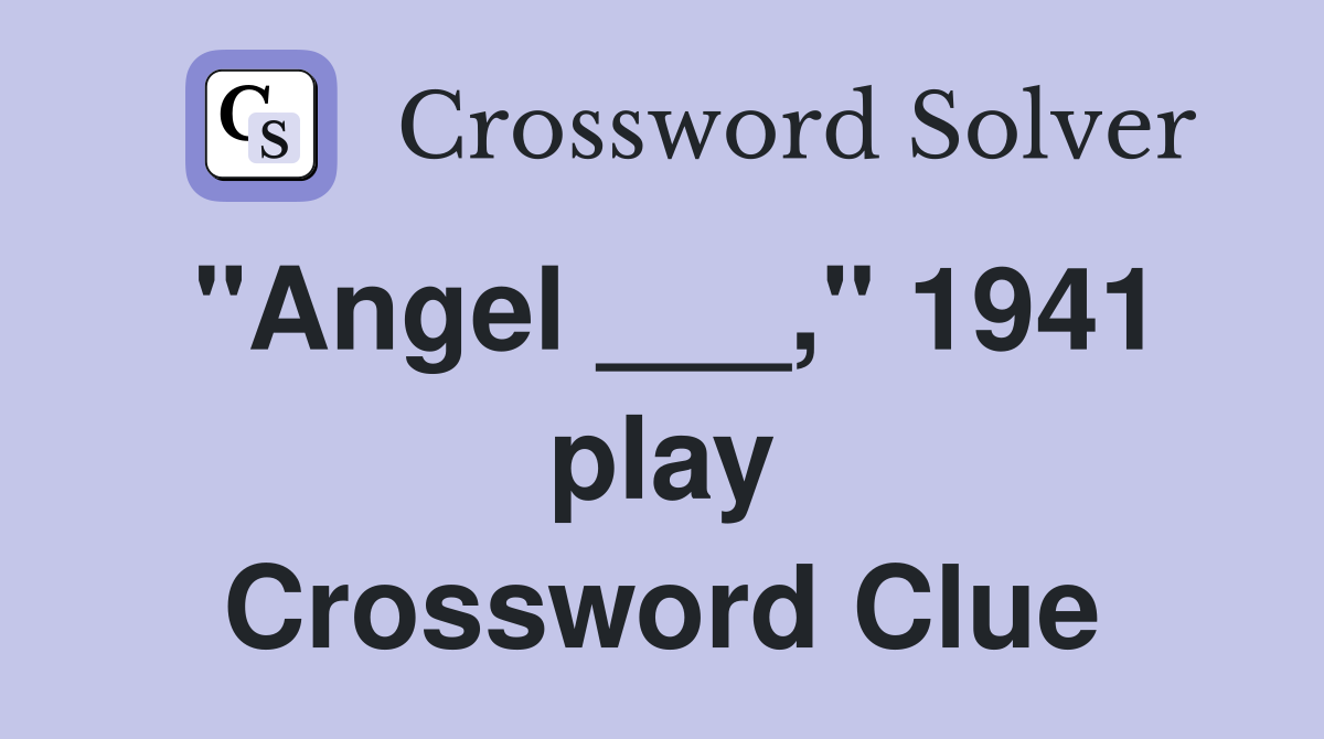 "Angel ___," 1941 play Crossword Clue