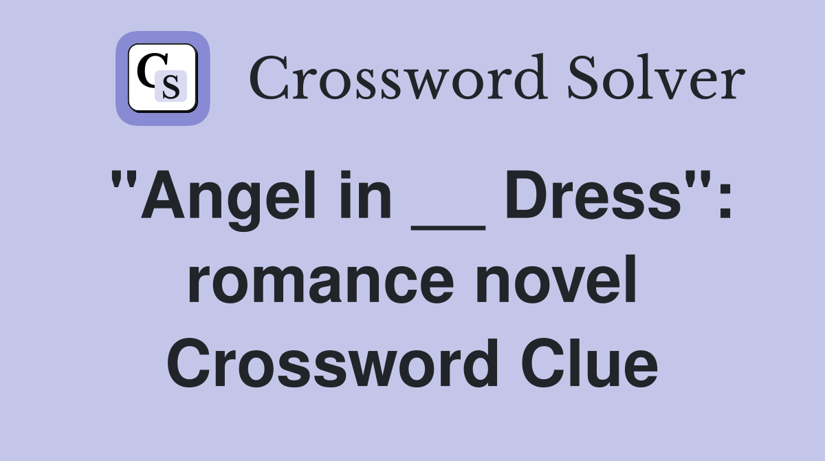 "Angel in __ Dress": romance novel Crossword Clue