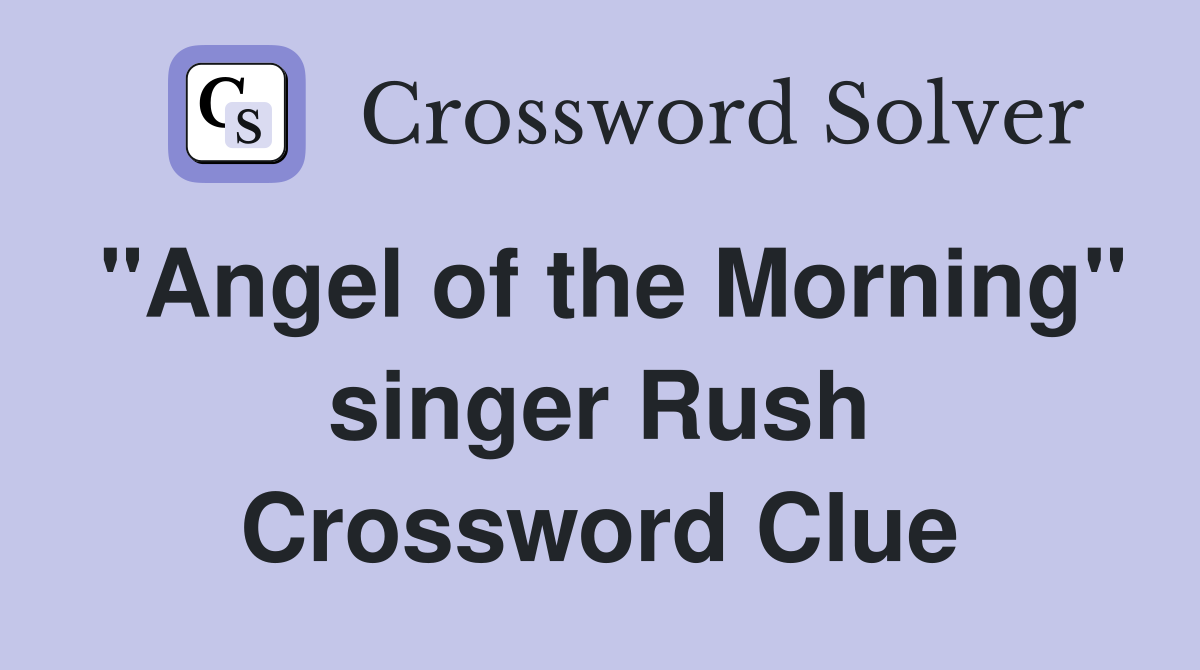 "Angel of the Morning" singer Rush Crossword Clue