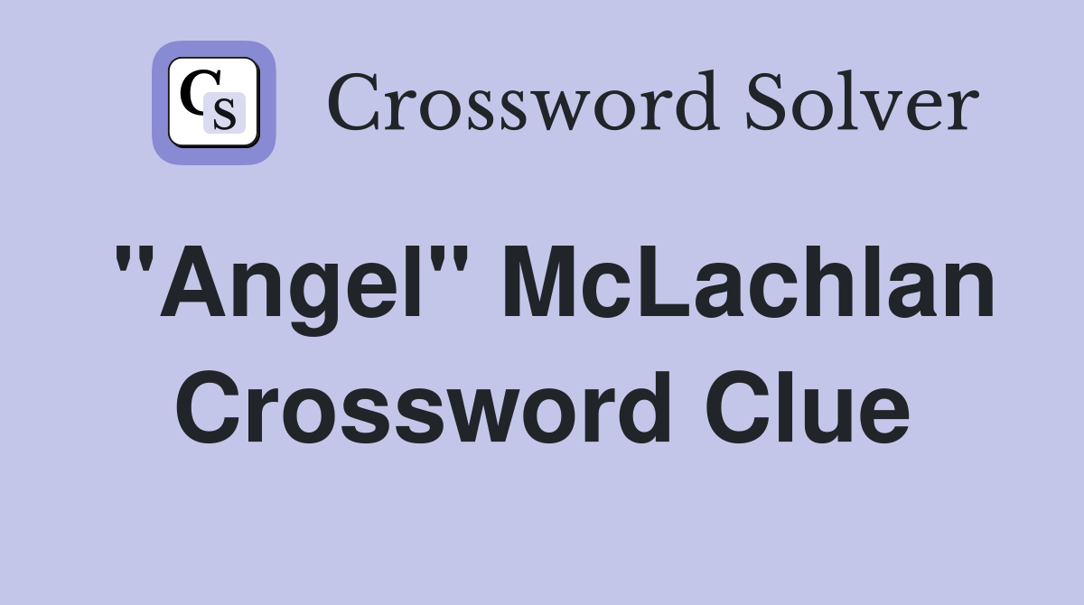 "Angel" McLachlan Crossword Clue