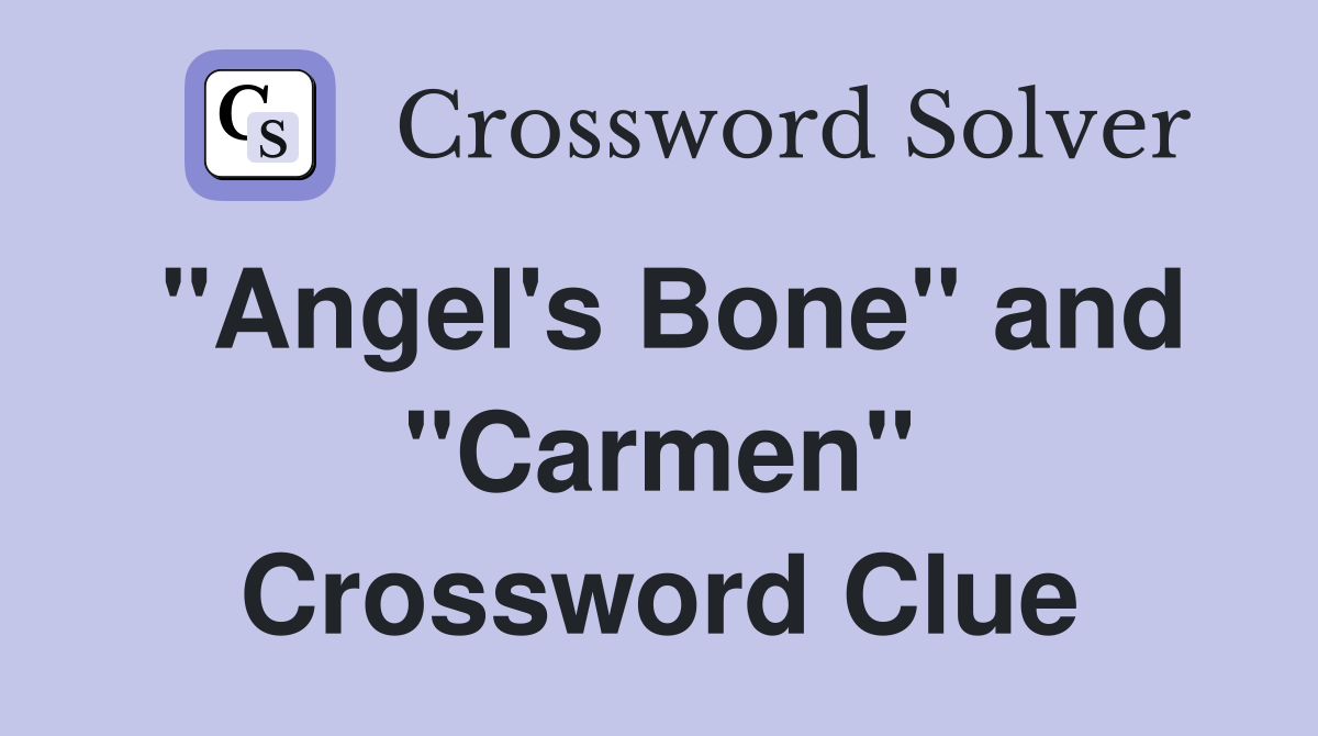 "Angel's Bone" and "Carmen" Crossword Clue